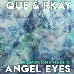 Que & Rkay - Angel Eyes (Hardcore Remix)