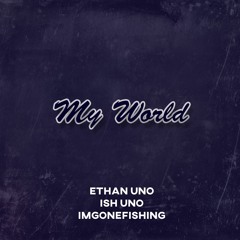 Ethan Uno - MY WORLD (prod. jackothedmm) ft. imgonefishing, & Ish Uno