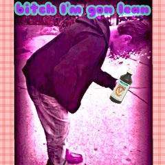 Bitch I'm gon lean freestyle