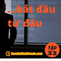 TẬP 32: BẮT ĐẦU TỪ ĐÂU?