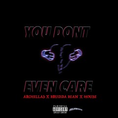 ARCHELLAS X BRUDDA BEAN X HOUSE - YOU DONT EVEN CARE - (FGM)