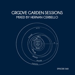 GROOVE GARDEN SESSIONS mixed by Hernan Cerbello - Episode 068