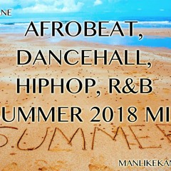 Afrobeat, Dancehall, HipHop, R&B, SUMMER 2018 MIX (Manlikekane)