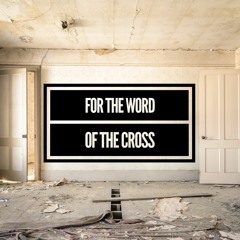 For The Word Of Cross / For The Word Of The Cross