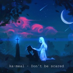 ka-meal - Don't be scared