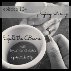 Spill the Beans Episode 134: Playing Catch Up