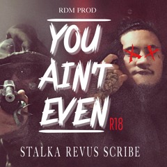 YOU AINT EVEN - STALKA REVUS SCRIBE