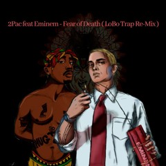 2Pac Feat Eminem - Fear Of Death ( LoBo Trap ReMix)‏