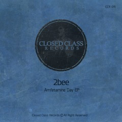 2bee - Amfetamine Day (Original Mix)[Closed Class Records]