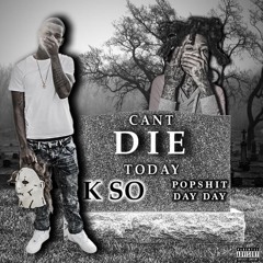 Kso Ft. Pop Shit Day Day X Cant Die Today