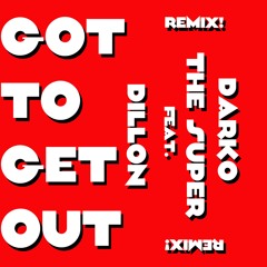 Got To Get Out (Remix)(feat. Dillon)