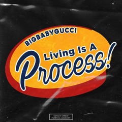 BIGBABYGUCCI - Living Is A Process! (Prod. JoeDirt)