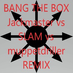 Bang The Box - Jackmaster vs SLAM vs muppetdriller Remix