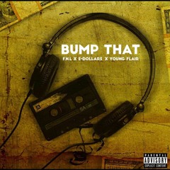 Bump That- F.N.L X E- DOLLAR$ X YOUNG FLAIR