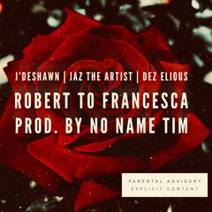 ROBERT TO FRANCESCA FT. JAZ THE ARTIST (PROD. BY NO NAME TIM/GUITAR BY DEZ ELIOUS)