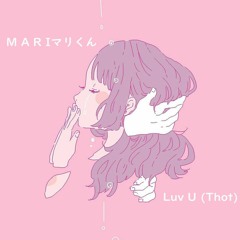 M A R Iマリくん - Luv U (Thot)
