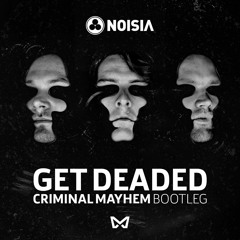 Noisia - Get Deaded (Criminal Mayhem Bootleg)[FREE RELEASE]