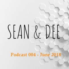 Sean & Dee - Podcast 004 -  June 2018 - FREE DOWNLOAD