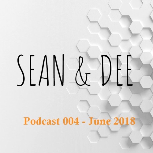 Sean & Dee - Podcast 004 -  June 2018 - FREE DOWNLOAD