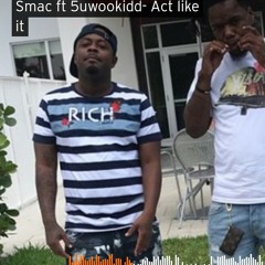 Smac ft 5uwookidd Act like it 🔥🔥