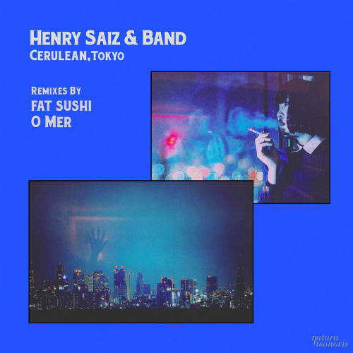 Premiere: Henry Saiz & Band - Cerulean (Tokyo) (Fat Sushi Remix)