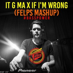 IT G MA  x  IF I´M WRONG (FELPS MASHUP)