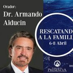 Dr. Armando Alducin/ Rescatando A La Familia Pl. 6/ Domingo 8 de Abril 2018