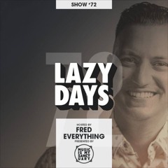 LAZY DAYS - Show #72 (Hosted by Fred Everything)