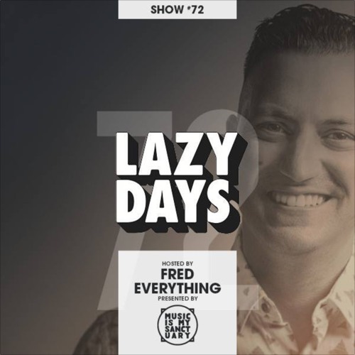 LAZY DAYS - Show #72 (Hosted by Fred Everything)