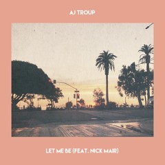 Let Me Be (feat. Nick Mair) - AJ Troup