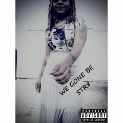 We Gone Be Str8