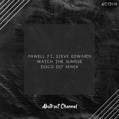 Axwell Ft. Steve Edwards - Watch The Sunrise (DISCO DIP Remix)