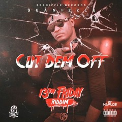 SEANIZZLE - CUT DEM OFF (13TH FRIDAY RIDDIM)JUNE 2018