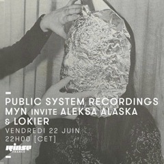 PUBLIC SYSTEM RECORDINGS - MYN invite ALEKSA ALASKA & LOKIER | RINSE FRANCE - JUNE 2018