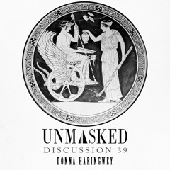 UNMASKED DISCUSSION 39 | DONNA HARINGWEY
