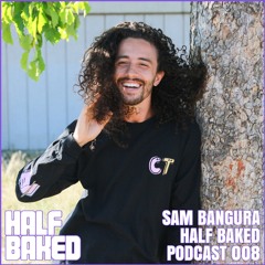 Half Baked Podcast 008 - Sam Bangura