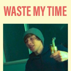 Waste My Time