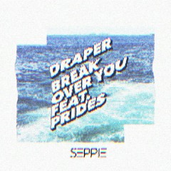 DRAPER - Break Over You (ft. Prides) (SEPPIE Remix)