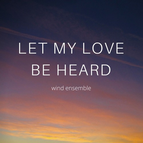 Let My Love Be Heard (wind ensemble)
