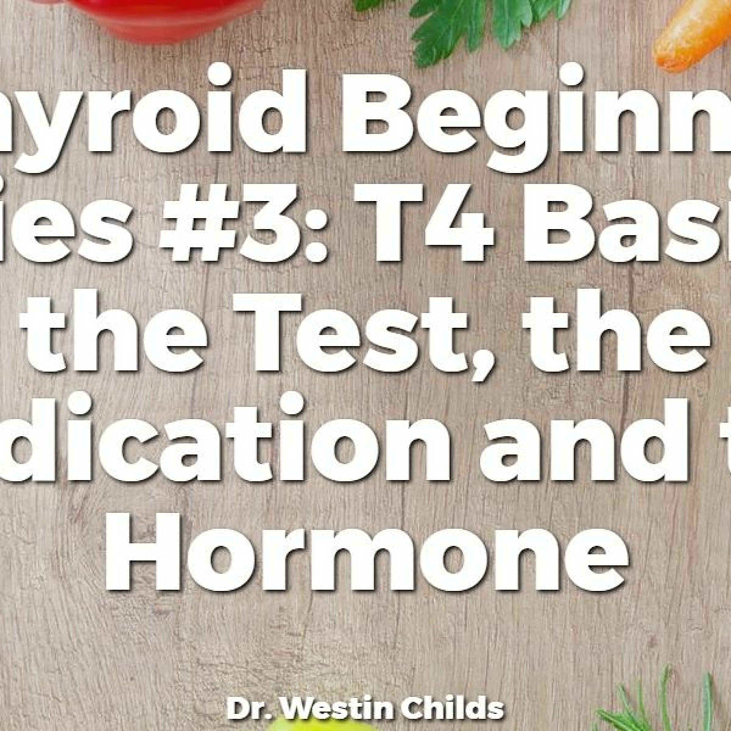 Thyroid Beginner Series #3: T4 Basics - the Test, the Medication and the Hormone