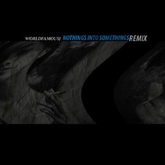 Nothings Into Somethings (Remix)- WorldFamousJ