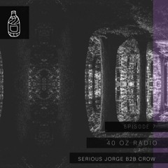 40oz Radio: Episode 7 - Serious Jorge b2b CRoW