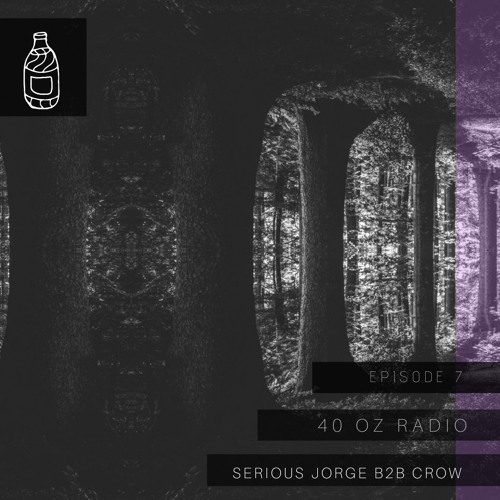 40oz Radio: Episode 7 - Serious Jorge b2b CRoW