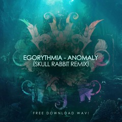 Egorythmia - Anomaly (Skull Rabbit Remix) FREE DOWNLOAD WAV