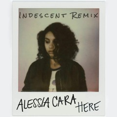 Here - Alessia Cara (Indescent Remix)