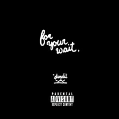 for your wait