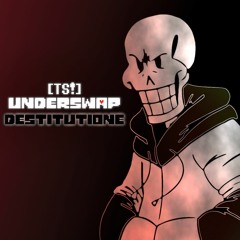 TS!Underswap - DESTITUTIONE (By DropLikeAnECake)
