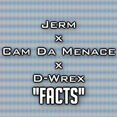 Jerm x Cam Da Menace x D Wrex - "Facts"