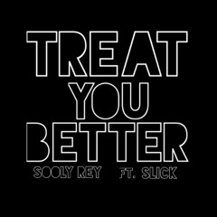 Treat You Better Ft. Slick (Prod. AnT Beatz)