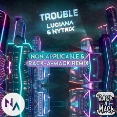 Luciana & Nytrix - Trouble (Rack-A-Mack & Non Applicable Remix)